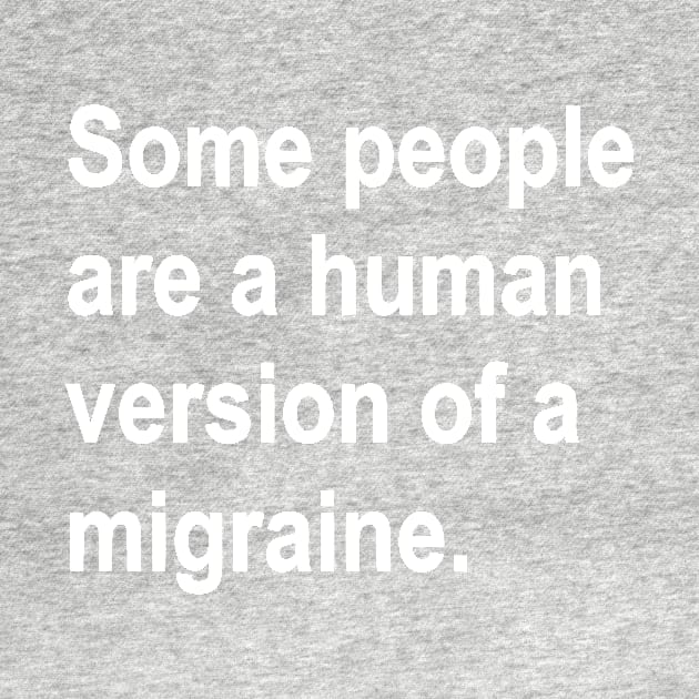 Some People Are a Human Version of A Migraine funny by styleandlife